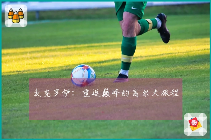 麦克罗伊：重返巅峰的高尔夫旅程
