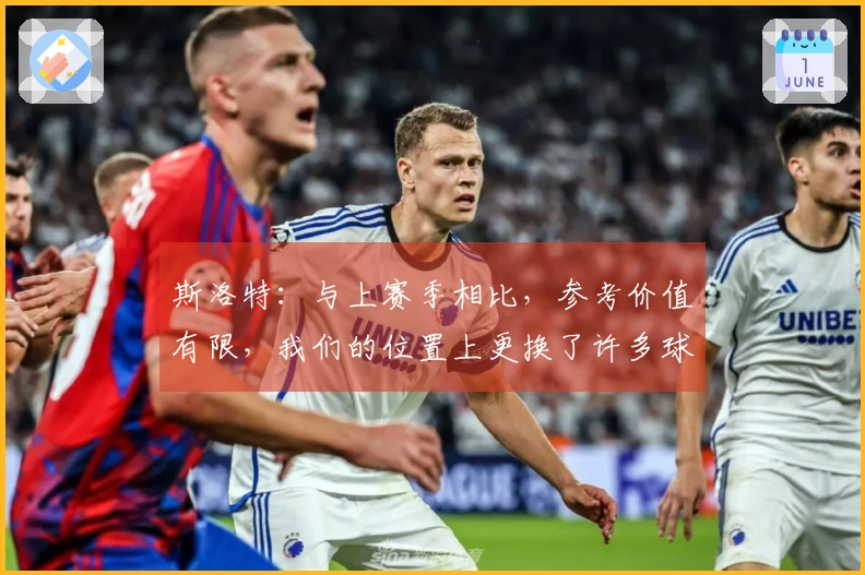 斯洛特：与上赛季相比，参考价值有限，我们的位置上更换了许多球员
