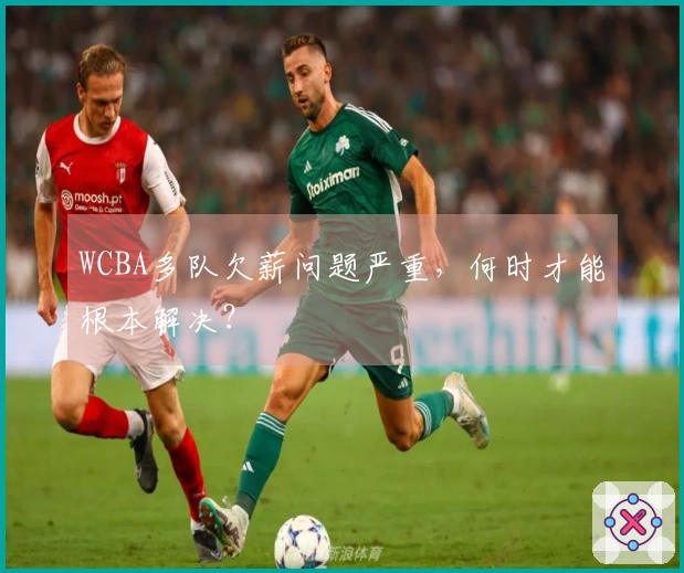 WCBA多队欠薪问题严重，何时才能根本解决？