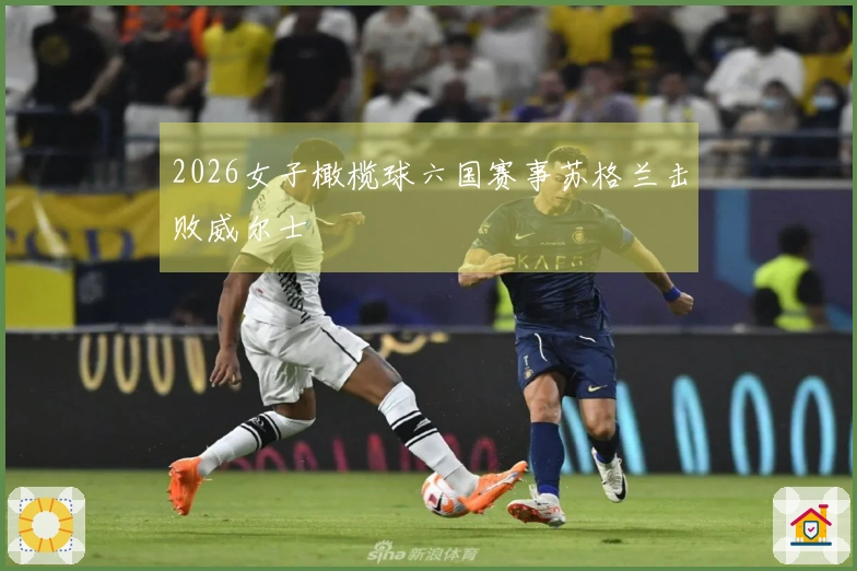 2026女子橄榄球六国赛事苏格兰击败威尔士